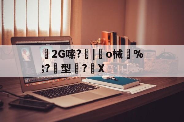 九游下载-2G嗦?|趆o械鄝%;?黂型滌?馡X